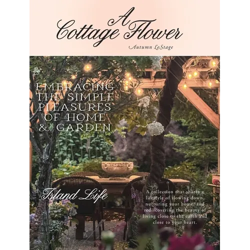 A Cottage Flower: Embracing the Simple Pleasures of Home & Garden
