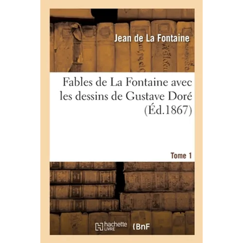Fables de la Fontaine Avec Les Dessins de Gustave Doré. Tome 1